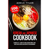 Korean and Japanese Cookbook: 2 Books In 1: Learn To Cook Asians Bowls And Soups With Over 200 Recipes For Beginners - Paperback
