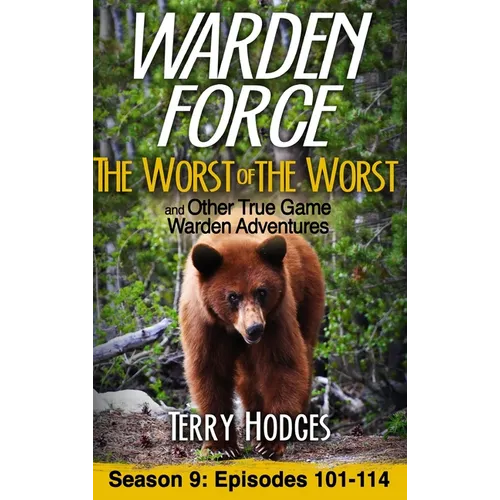 Warden Force: The Worst of the Worst and Other True Game Warden Adventures: Episodes 101-114 - Hardcover