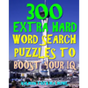 300 Extra Hard Word Search Puzzles to Boost Your IQ: Be Smarter & Live Longer - Paperback