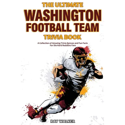 The Ultimate Washington Football Team Trivia Book: A Collection of Amazing Trivia Quizzes and Fun Facts for Die-Hard Redskins Fans! - Paperback
