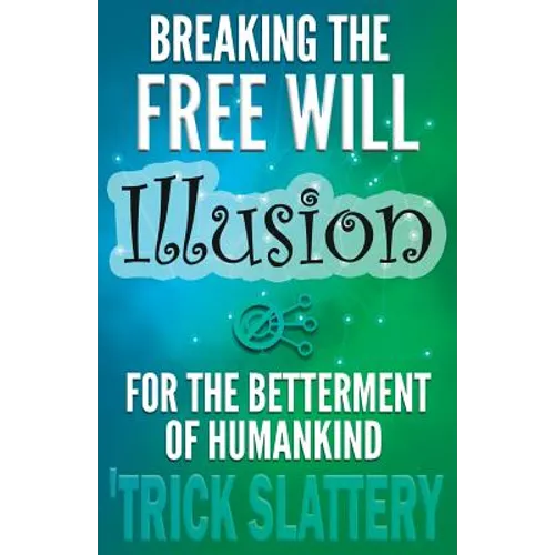 Breaking the Free Will Illusion for the Betterment of Humankind - Paperback