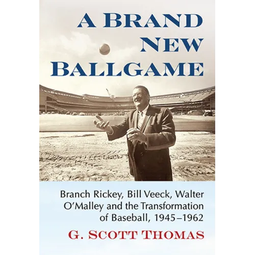 A Brand New Ballgame: Branch Rickey, Bill Veeck, Walter O'Malley and the Transformation of Baseball, 1945-1962 - Paperback