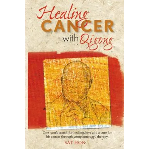 Healing Cancer with Qigong: One man's search for healing and love in curing his cancer with complementary therapy - Paperback