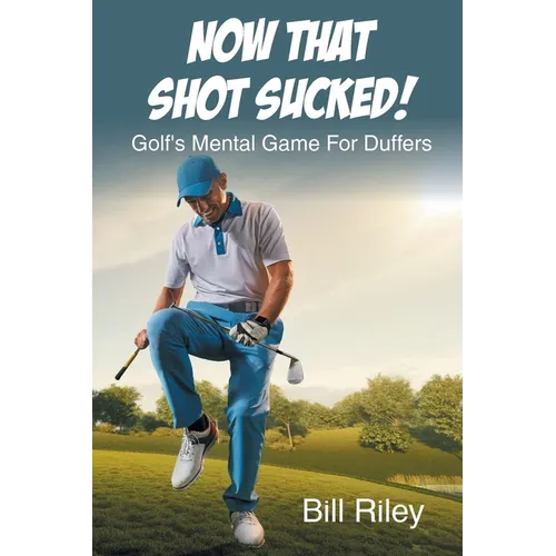 Now That Shot Sucked!: Golf's Mental Game For Duffers - Paperback