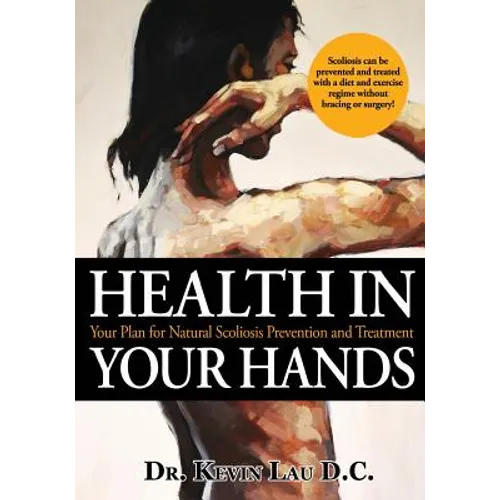 Health In Your Hands: Your Plan for Natural Scoliosis Prevention and Treatment - Paperback