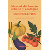 Manual del huerto urbano y ecológico para principiantes: Convierte tu terraza o jardín en una huerta sostenible y de proximidad - Paperback