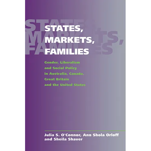 States, Markets, Families: Gender, Liberalism and Social Policy in Australia, Canada, Great Britain and the United States - Paperback
