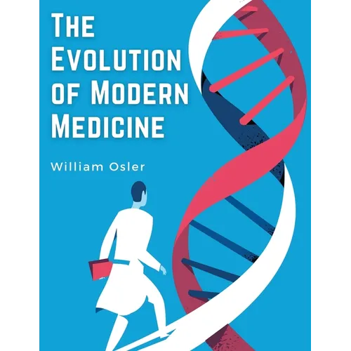 The Evolution of Modern Medicine: A Series of Lectures Delivered at Yale University on the Silliman Foundation - Paperback