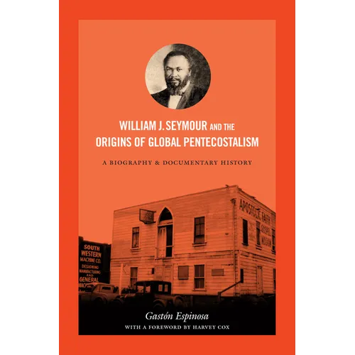 William J. Seymour and the Origins of Global Pentecostalism: A Biography and Documentary History - Paperback