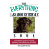 The Everything Labrador Retriever Book: A Complete Guide to Raising, Training, and Caring for Your Lab - Paperback