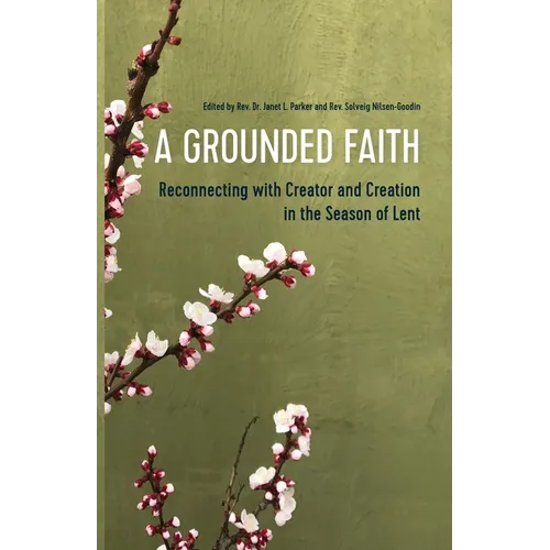 A Grounded Faith: Reconnecting with Creator and Creation in the Season of Lent - Paperback
