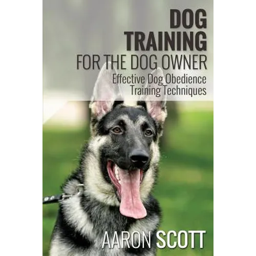 Dog Training for the Dog Owner Effective Dog Obedience Training Techniques - Paperback