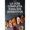 La Guía Completa Para Sus Aperitivos: 100 deliciosas y fáciles recetas de aperitivos para todo tipo de eventos y ocasiones - Paperback