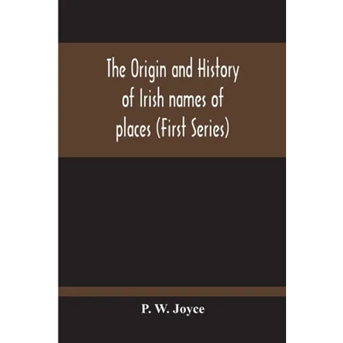 The Origin And History Of Irish Names Of Places (First Series) - Paperback