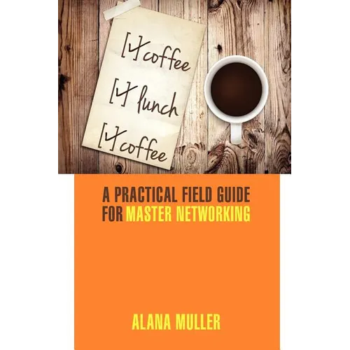 Coffee Lunch Coffee: A Practical Field Guide for Master Networking - Paperback