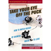 Take Your Eye Off the Puck: How to Watch Hockey by Knowing Where to Look - Paperback