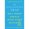 The Intelligence Trap: Why Smart People Make Dumb Mistakes - Paperback