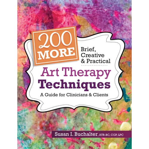 200 More Brief, Creative & Practical Art Therapy Techniques: A Guide for Clinicians & Clients - Paperback
