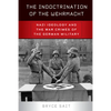 The Indoctrination of the Wehrmacht: Nazi Ideology and the War Crimes of the German Military - Paperback