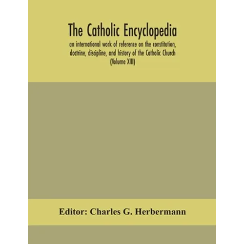 The Catholic Encyclopedia; An International Work Of Reference On The Constitution, Doctrine, Discipline, And History Of The Catholic Church (Volume Xi - Paperback