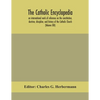 The Catholic Encyclopedia; An International Work Of Reference On The Constitution, Doctrine, Discipline, And History Of The Catholic Church (Volume Xi - Paperback