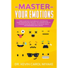 Master Your Emotions: How to Retrain Your Brain by Controlling Your Thoughts and Feelings. The Ultimate Guide to Upgrade Your Life, Improve - Paperback