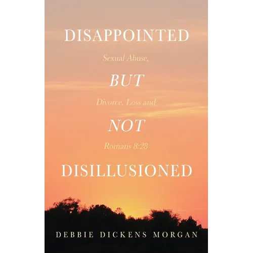 Disappointed But Not Disillusioned: Sexual Abuse, Divorce, Loss and Romans 8:28 - Paperback