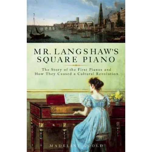 Mr. Langshaw's Square Piano: The Story of the First Pianos and How They Caused a Cultural Revolution - Paperback