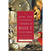 How the Catholic Church Built Western Civilization - Paperback