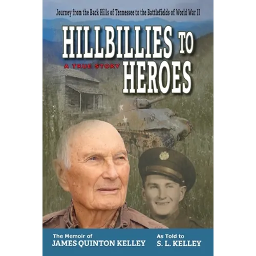 Hillbillies to Heroes: Journey from the Back Hills of Tennessee to the Battlefields of World War II--A True Story - Paperback