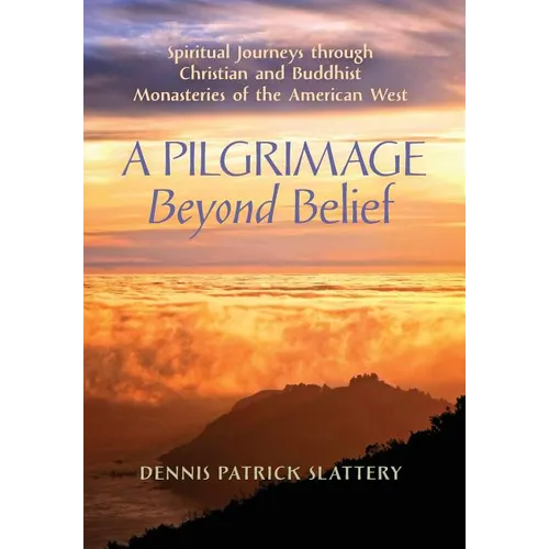 A Pilgrimage Beyond Belief: Spiritual Journeys through Christian and Buddhist Monasteries of the American West - Hardcover