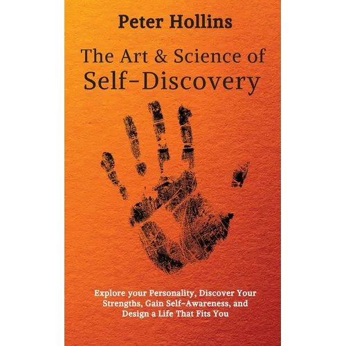 The Art and Science of Self-Discovery: Explore your Personality, Discover Your Strengths, Gain Self-Awareness, and Design a Life That Fits You - Paperback