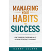 Managing Your Habits for Success: How to Improve at Work and in Life by Paying Attention to Your Habits - Paperback