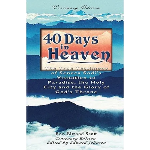 40 Days in Heaven: The True Testimony of Seneca Sodi's Visitation to Paradise, the Holy City and the Glory of God's Throne - Paperback