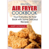 Healthy Air Fryer Cookbook: Your Everyday Air Fryer Book with Some Delicious Recipes - Paperback