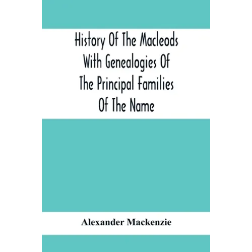 History Of The Macleods With Genealogies Of The Principal Families Of The Name - Paperback