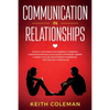 Communication in Relationships: Find Out How Simple Yet Amazingly Powerful Communication Skills Can Shape a Stronger, Deeper & More Fulfilling Relatio - Paperback