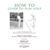 How To Learn To Play Golf: A Lesson Plan Developed From BEDROCK Physical and Mechanical Certainties - Hardcover