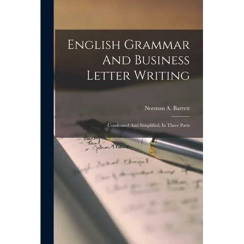 English Grammar And Business Letter Writing: Condensed And Simplified, In Three Parts - Paperback