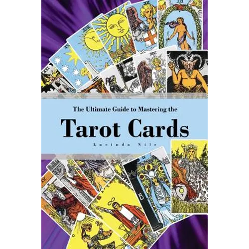 The Ultimate Guide to Mastering the Tarot Cards: An In-depth Beginners Guide to Discovering the Secrets and Mysteries Behind the Cards, Spreads and Me - Paperback