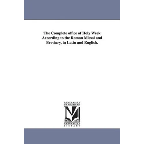 The Complete office of Holy Week According to the Roman Missal and Breviary, in Latin and English. - Paperback
