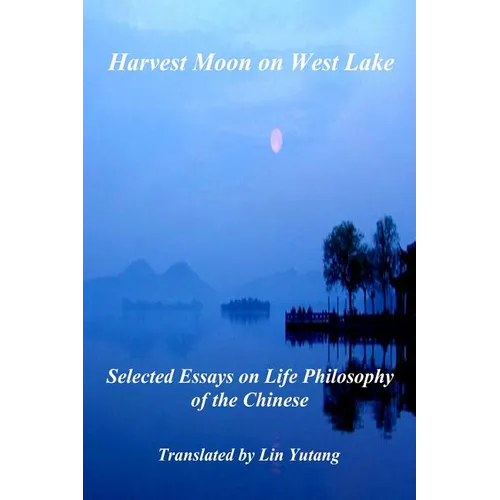 Harvest Moon on West Lake: Selected Essays on Life Philosophy of the Chinese - Paperback