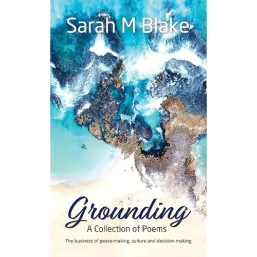 Grounding: A Collection of Poems - The Business of peace-making, culture and decision-making - Hardcover