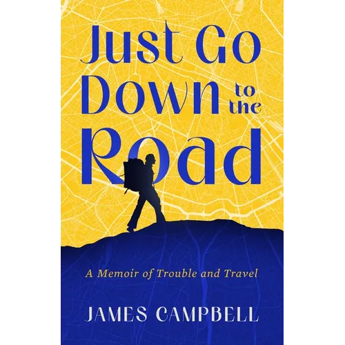 Just Go Down to the Road: A Memoir of Trouble and Travel - Paperback