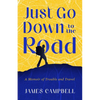 Just Go Down to the Road: A Memoir of Trouble and Travel - Paperback