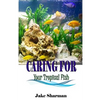 Caring for your Tropical Fish: All you have to know to care for tropical fish for beginners - Paperback