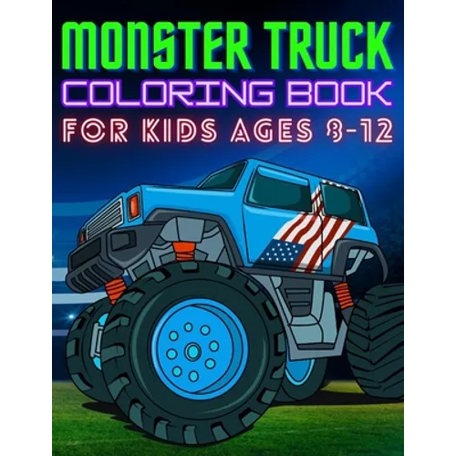 Monster Truck Coloring Book for Kids Ages 8-12: BIG Printed Book For Boys And Girls Who Think Monster Trucks Are Awesome - Paperback