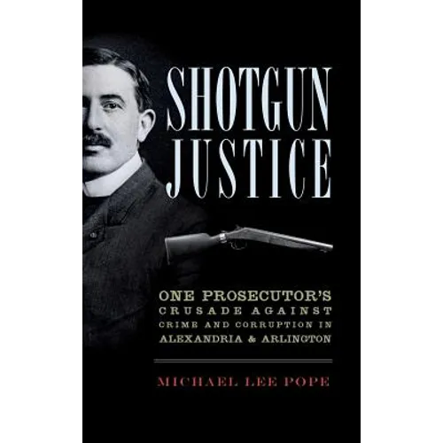 Shotgun Justice: One Prosecutor's Crusade Against Crime and Corruption in Alexandria & Arlington - Hardcover