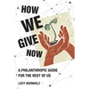 How We Give Now: A Philanthropic Guide for the Rest of Us - Hardcover