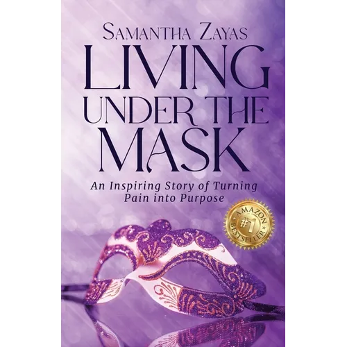 Living Under the Mask: An Inspiring Story of Turning Pain into Purpose - Paperback